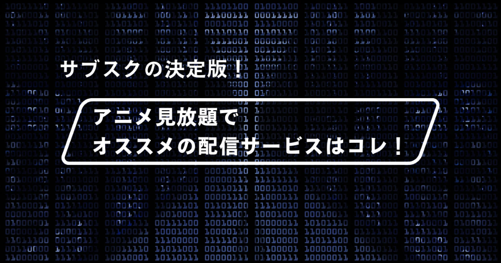 アニメ見放題でオススメの配信サービスはコレ！