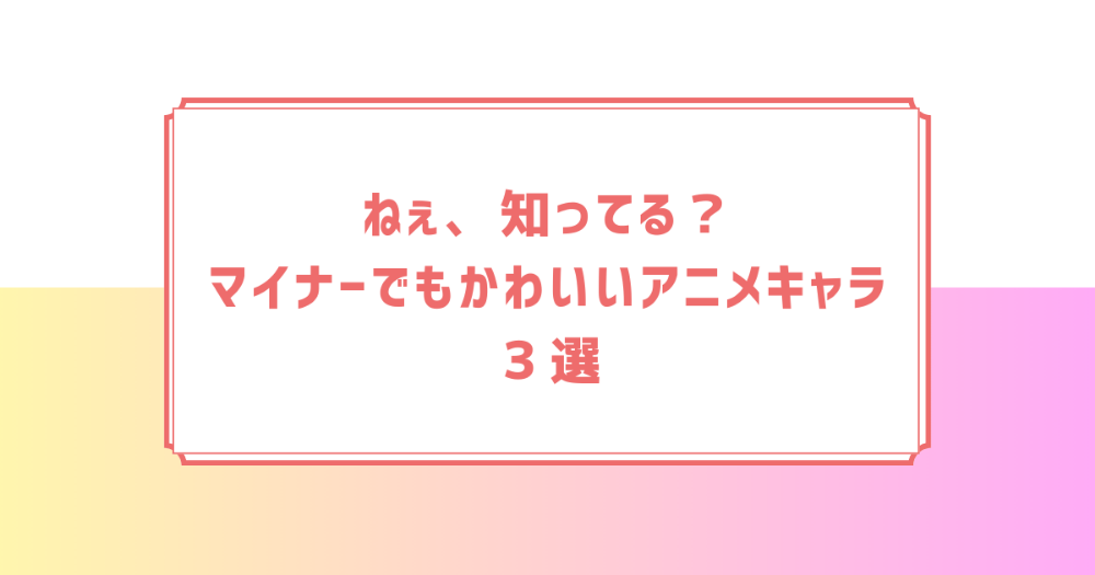 マイナーでもかわいい